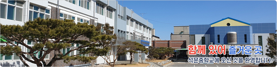 함께 있어 즐거운 곳 석문중학교에 오신 것을 환영합니다.